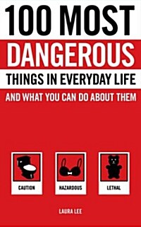 100 Most Dangerous Things in Everyday Life and What You Can Do About Them (Paperback)
