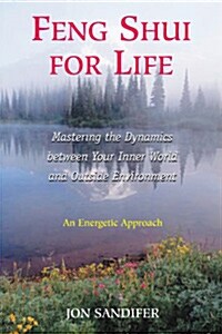 Feng Shui for Life: Mastering the Dynamics Between Your Inner World and Outside Environment (Paperback, Us)