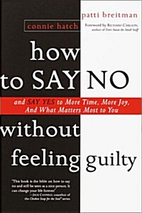 How to Say No Without Feeling Guilty: And Say Yes to More Time, and What Matters Most to You (Paperback)