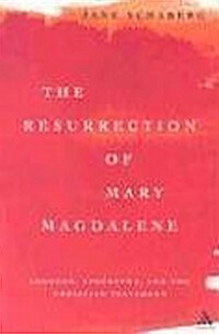 The Resurrection of Mary Magdalene : Legends, Apocrypha, and the Christian Testament (Paperback)