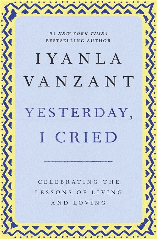 Yesterday, I Cried: Celebrating the Lessons of Living and Loving  (Paperback, ed)