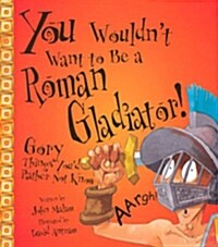 You Wouldnt Want to Be a Roman Gladiator! (Paperback)