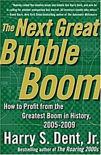 The Next Great Bubble Boom: How to Profit from the Greatest Boom in History: 2005-2009 (Hardcover ) (Hardcover, First Edition)