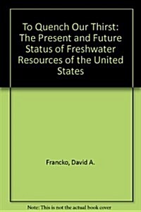 To Quench Our Thirst: The Present and Future Status of Freshwater Resources of the United States (Paperback)