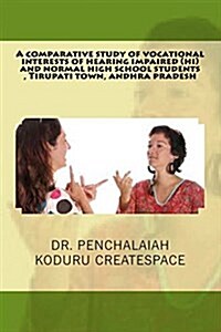 A Comparative Study of Vocational Interests of Hearing Impaired Hi and Normal High School Students, Tirupati Town, Andhra Pradesh (Paperback, Large Print)