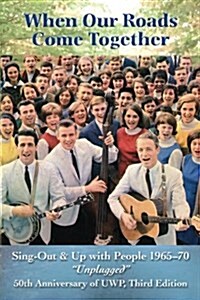 When Our Roads Come Together: Sing-Out and Up with People, 1965-70, Unplugged (Paperback)