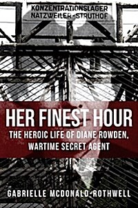 Her Finest Hour : The Heroic Life of Diana Rowden, Wartime Secret Agent (Hardcover)
