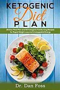 Ketogenic Diet Plan: 30 Day Meal Plan, 50 Ketogenic Fat Burning Recipes for Rapid Weight Loss and Unstoppable Energy (Paperback)