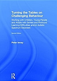 Turning the Tables on Challenging Behaviour : Working with Children, Young People and Adults with Severe and Profound Learning Difficulties and/or Aut (Hardcover, 2 ed)