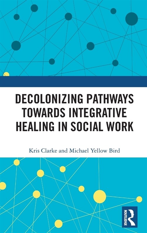 Decolonizing Pathways towards Integrative Healing in Social Work (Hardcover)