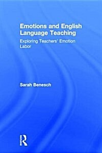 Emotions and English Language Teaching : Exploring Teachers’ Emotion Labor (Hardcover)