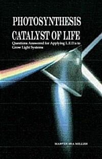 Photosynthesis Catalyst of Life: Questions Answered for Applying L.E.D.S to Grow Light Systems (Paperback)