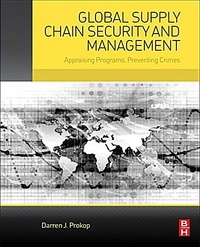 Global Supply Chain Security and Management: Appraising Programs, Preventing Crimes (Paperback)
