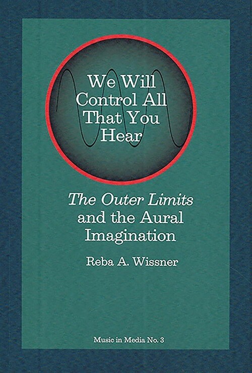 We Will Control All That You Hear : The Outer Limits and the Aural Imagination (Paperback)