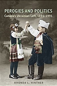 Perogies and Politics: Canadas Ukrainian Left, 1891-1991 (Hardcover)
