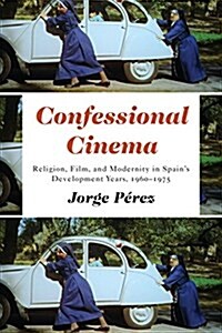 Confessional Cinema: Religion, Film, and Modernity in Spains Development Years, 1960-1975 (Hardcover)
