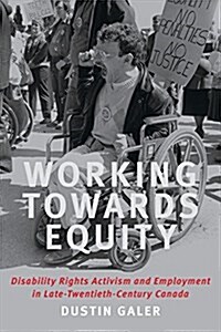 Working Towards Equity: Disability Rights Activism and Employment in Late Twentieth-Century Canada (Hardcover)