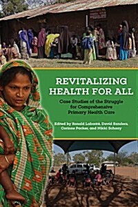 Revitalizing Health for All: Case Studies of the Struggle for Comprehensive Primary Health Care (Hardcover)