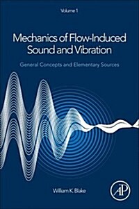 Mechanics of Flow-Induced Sound and Vibration, Volume 1: General Concepts and Elementary Sources (Paperback, 2)