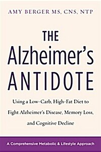 The Alzheimers Antidote: Using a Low-Carb, High-Fat Diet to Fight Alzheimers Disease, Memory Loss, and Cognitive Decline (Paperback)
