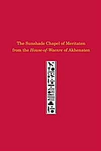 The Sunshade Chapel of Meritaten from the House-of-waenre of Akhenaten (Hardcover)