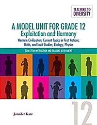 A Model Unit for Grade 12: Exploitation and Harmony: Western Civilization; Current Topics in First Nations, M?is, and Inuit Studies; Biology; Physics (Spiral)