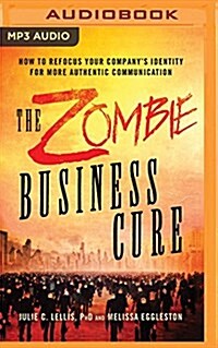 The Zombie Business Cure: How to Refocus Your Companys Identity for More Authentic Communication (MP3 CD)