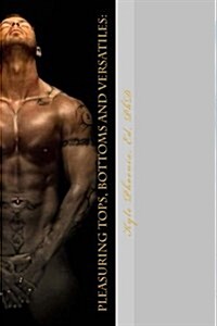 Pleasuring Tops, Bottoms and Versatiles: A Manual for Bisexual, Gay, and Same Gender Loving Men (Paperback)