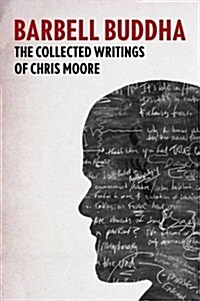 Barbell Buddha: The Collected Writings of Chris Moore (Hardcover)