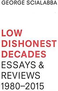 Low Dishonest Decades: Essays & Reviews, 1980-2015 (Paperback)