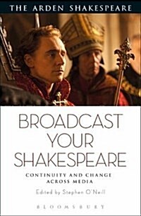 Broadcast Your Shakespeare : Continuity and Change Across Media (Hardcover)