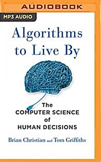 Algorithms to Live by: The Computer Science of Human Decisions (MP3 CD)