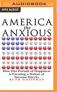 America the Anxious: How Our Pursuit of Happiness Is Creating a Nation of Nervous Wrecks (MP3 CD)