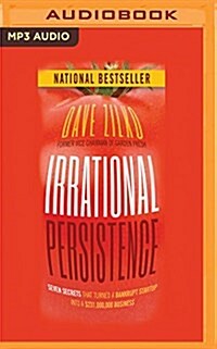 Irrational Persistence: Seven Secrets That Turned a Bankrupt Startup Into a $231,000,000 Business (MP3 CD)