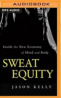 Sweat Equity: Inside the New Economy of Mind and Body (MP3 CD)