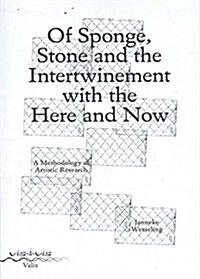 Of Sponge, Stone and the Intertwinement with the Here and Now: A Methodology of Artistic Research (Paperback)