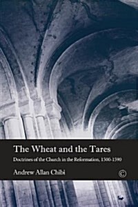 The Wheat and the Tares : Doctrines of the Church in the Reformation, 1500-1590 (Paperback)