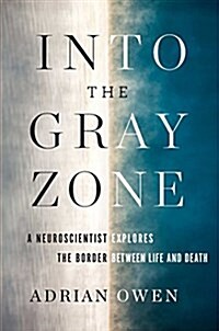 Into the Gray Zone: A Neuroscientist Explores the Border Between Life and Death (Hardcover)
