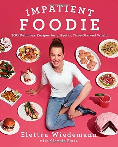 Impatient Foodie: 100 Delicious Recipes for a Hectic, Time-Starved World (Hardcover)