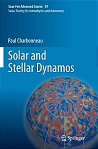 Solar and Stellar Dynamos: Saas-Fee Advanced Course 39 Swiss Society for Astrophysics and Astronomy (Paperback, 2013)