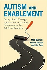 Autism and Enablement : Occupational Therapy Approaches to Promote Independence for Adults with Autism (Paperback)