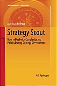 Strategy Scout: How to Deal with Complexity and Politics During Strategy Development (Paperback, 2013)