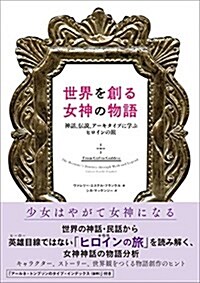 世界を創る女神の物語 ─神話、傳說、ア-キタイプに學ぶヒロインの旅 (單行本)