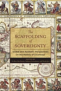 The Scaffolding of Sovereignty: Global and Aesthetic Perspectives on the History of a Concept (Hardcover)