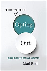 The Ethics of Opting Out: Queer Theorys Defiant Subjects (Paperback)