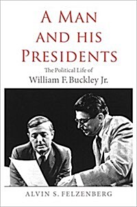 A Man and His Presidents: The Political Odyssey of William F. Buckley Jr. (Hardcover)