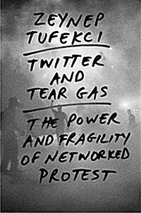 Twitter and Tear Gas: The Power and Fragility of Networked Protest (Hardcover)