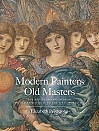 Modern Painters, Old Masters: The Art of Imitation from the Pre-Raphaelites to the First World War (Hardcover)