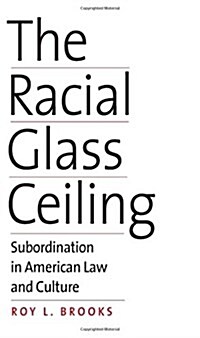 The Racial Glass Ceiling: Subordination in American Law and Culture (Hardcover)