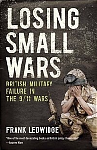 Losing Small Wars: British Military Failure in the 9/11 Wars (Paperback, 2)